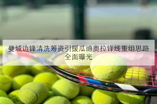曼城边锋清洗筹资引援瓜迪奥拉锋线重组思路全面曝光